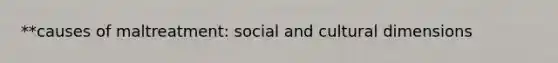 **causes of maltreatment: social and cultural dimensions