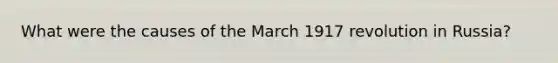 What were the causes of the March 1917 revolution in Russia?