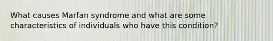 What causes Marfan syndrome and what are some characteristics of individuals who have this condition?