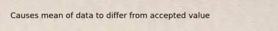 Causes mean of data to differ from accepted value
