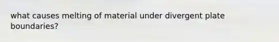 what causes melting of material under divergent plate boundaries?