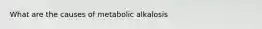 What are the causes of metabolic alkalosis