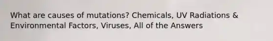 What are causes of mutations? Chemicals, UV Radiations & Environmental Factors, Viruses, All of the Answers