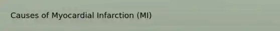 Causes of <a href='https://www.questionai.com/knowledge/kyGbHj8h8E-myocardial-infarction' class='anchor-knowledge'>myocardial infarction</a> (MI)