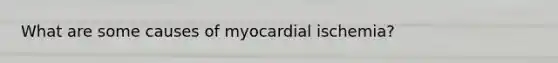 What are some causes of myocardial ischemia?