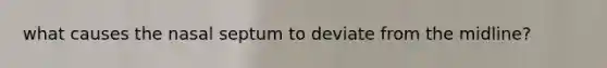 what causes the nasal septum to deviate from the midline?
