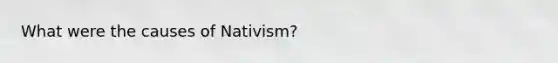 What were the causes of Nativism?