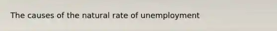 The causes of the natural rate of unemployment