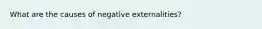 What are the causes of negative externalities?