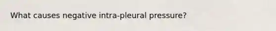 What causes negative intra-pleural pressure?