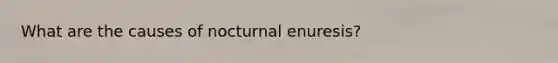 What are the causes of nocturnal enuresis?