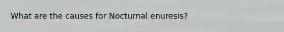 What are the causes for Nocturnal enuresis?