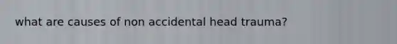 what are causes of non accidental head trauma?