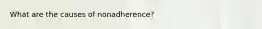 What are the causes of nonadherence?