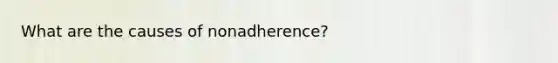 What are the causes of nonadherence?