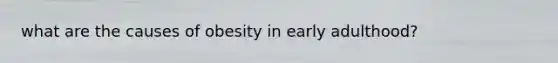 what are the causes of obesity in early adulthood?