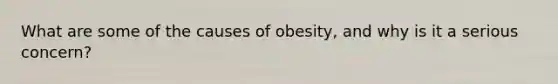 What are some of the causes of obesity, and why is it a serious concern?