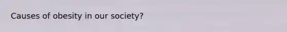 Causes of obesity in our society?