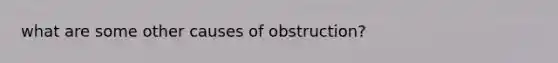 what are some other causes of obstruction?