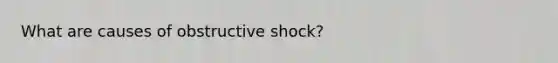 What are causes of obstructive shock?