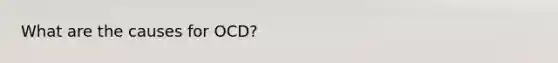 What are the causes for OCD?