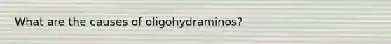 What are the causes of oligohydraminos?