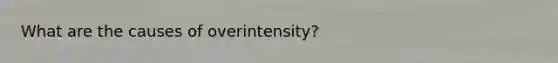 What are the causes of overintensity?