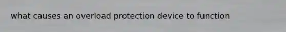 what causes an overload protection device to function