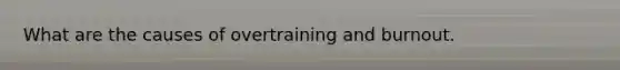 What are the causes of overtraining and burnout.