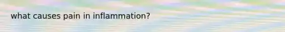 what causes pain in inflammation?