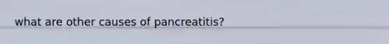 what are other causes of pancreatitis?