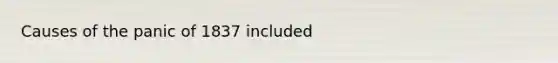 Causes of the panic of 1837 included