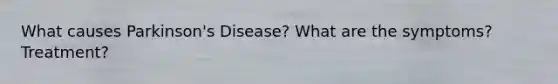 What causes Parkinson's Disease? What are the symptoms? Treatment?