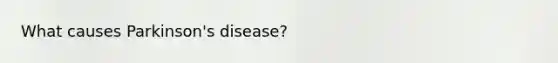 What causes Parkinson's disease?