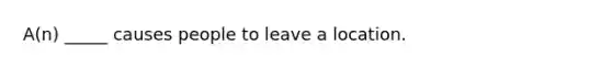 A(n) _____ causes people to leave a location.