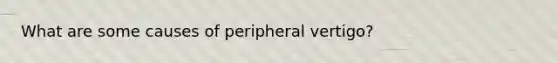 What are some causes of peripheral vertigo?