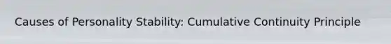 Causes of Personality Stability: Cumulative Continuity Principle