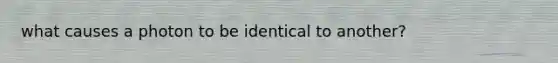 what causes a photon to be identical to another?