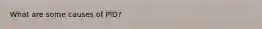 What are some causes of PID?