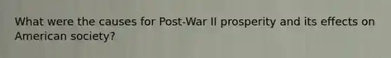 What were the causes for Post-War II prosperity and its effects on American society?