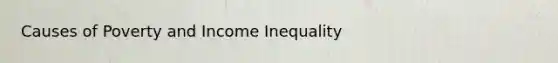 Causes of Poverty and Income Inequality