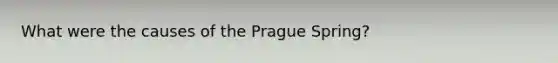 What were the causes of the Prague Spring?