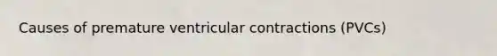 Causes of premature ventricular contractions (PVCs)