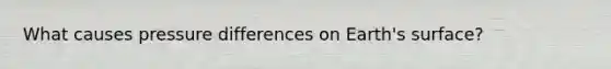 What causes pressure differences on Earth's surface?