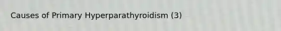 Causes of Primary Hyperparathyroidism (3)