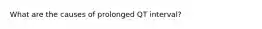 What are the causes of prolonged QT interval?