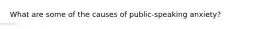 What are some of the causes of public-speaking anxiety?
