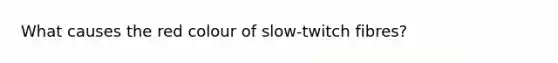 What causes the red colour of slow-twitch fibres?