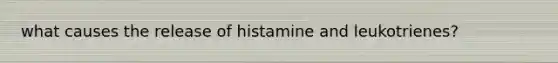 what causes the release of histamine and leukotrienes?