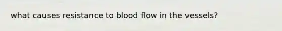 what causes resistance to blood flow in the vessels?